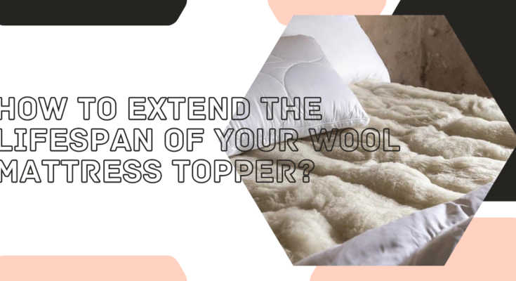 How to Extend the Lifespan of Your Wool Mattress Topper